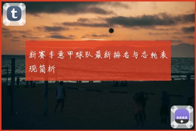 新赛季意甲球队最新排名与各轮表现简析