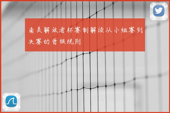 南美解放者杯赛制解读从小组赛到决赛的晋级规则